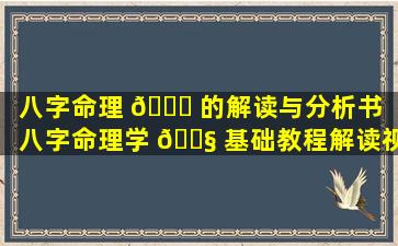 八字命理 🍁 的解读与分析书「八字命理学 🐧 基础教程解读视频」